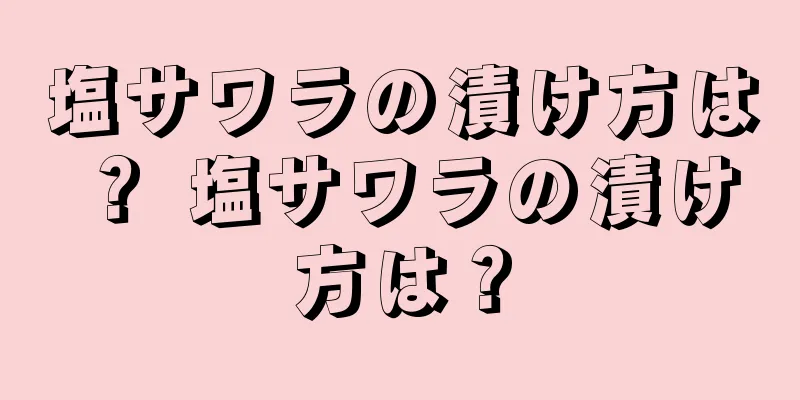 塩サワラの漬け方は？ 塩サワラの漬け方は？