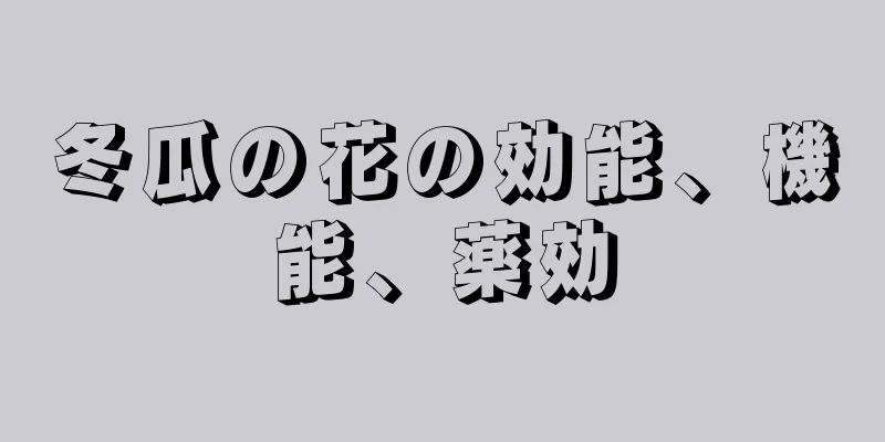 冬瓜の花の効能、機能、薬効