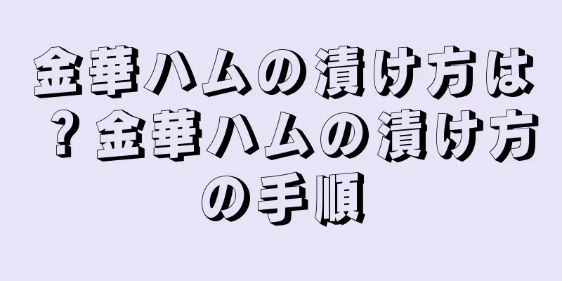金華ハムの漬け方は？金華ハムの漬け方の手順