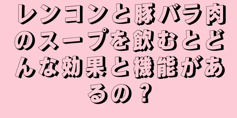 レンコンと豚バラ肉のスープを飲むとどんな効果と機能があるの？