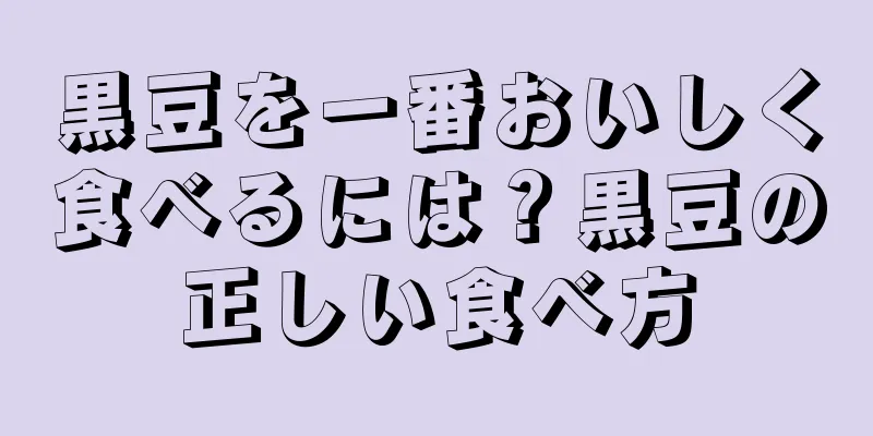 黒豆を一番おいしく食べるには？黒豆の正しい食べ方