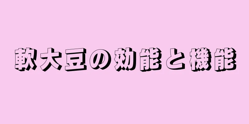 軟大豆の効能と機能