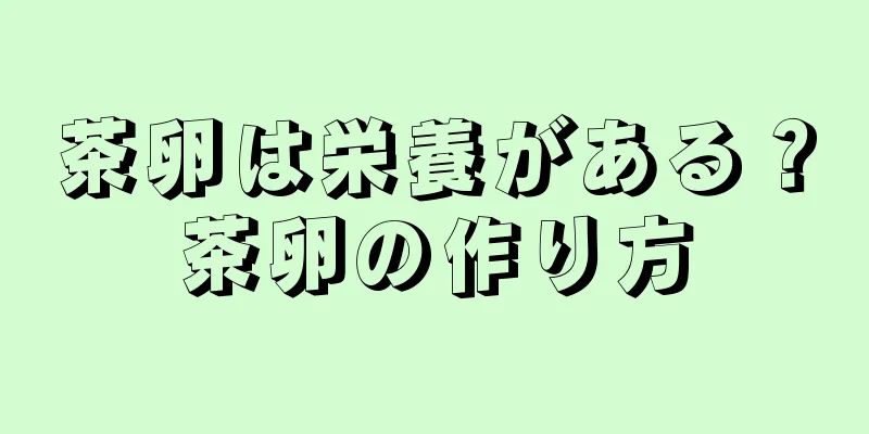 茶卵は栄養がある？茶卵の作り方