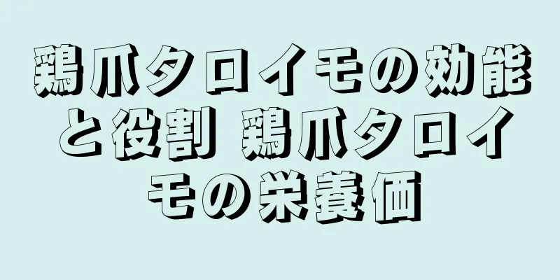 鶏爪タロイモの効能と役割 鶏爪タロイモの栄養価