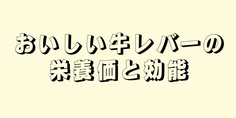 おいしい牛レバーの栄養価と効能