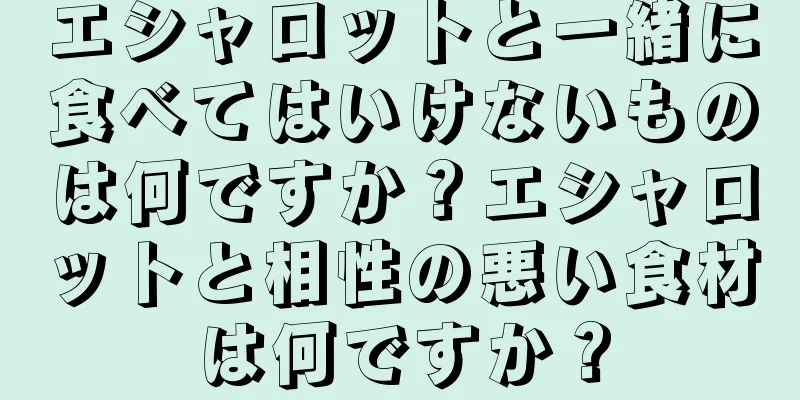 エシャロットと一緒に食べてはいけないものは何ですか？エシャロットと相性の悪い食材は何ですか？