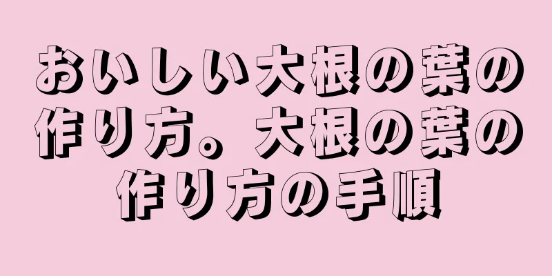 おいしい大根の葉の作り方。大根の葉の作り方の手順