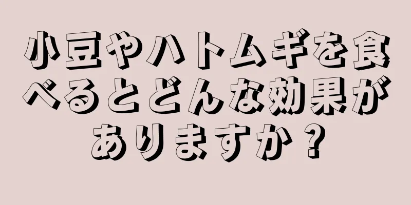 小豆やハトムギを食べるとどんな効果がありますか？