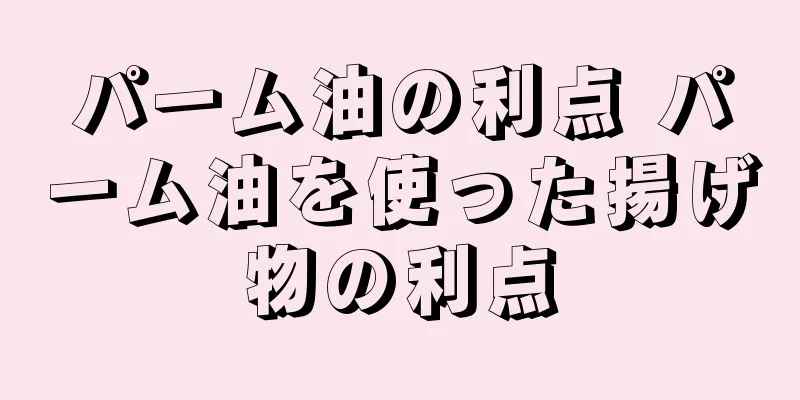 パーム油の利点 パーム油を使った揚げ物の利点