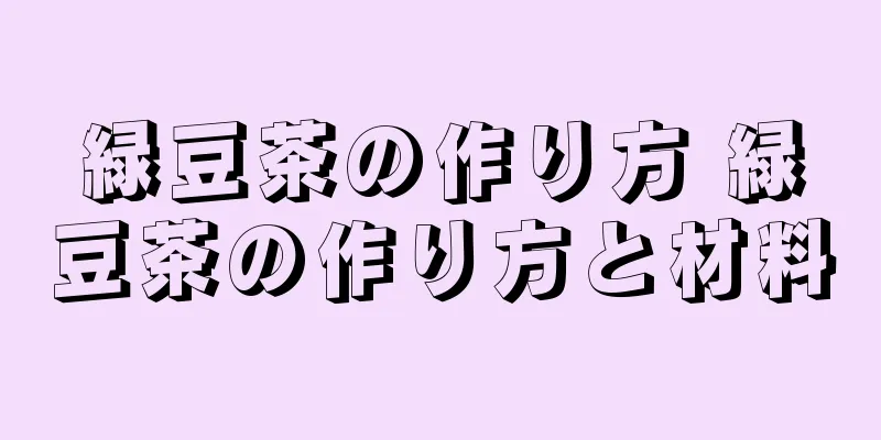 緑豆茶の作り方 緑豆茶の作り方と材料