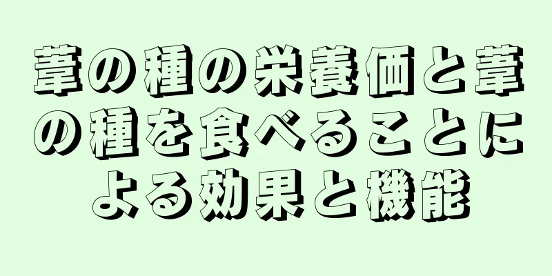 葦の種の栄養価と葦の種を食べることによる効果と機能
