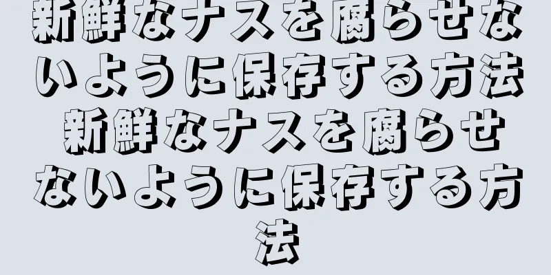 新鮮なナスを腐らせないように保存する方法 新鮮なナスを腐らせないように保存する方法