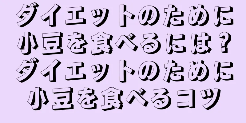 ダイエットのために小豆を食べるには？ダイエットのために小豆を食べるコツ