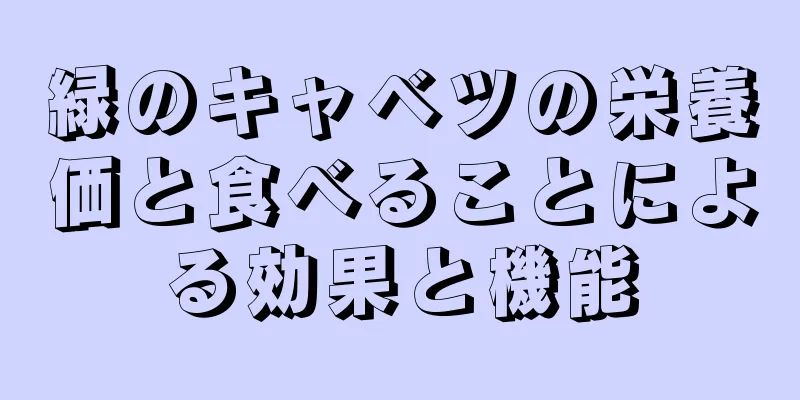 緑のキャベツの栄養価と食べることによる効果と機能