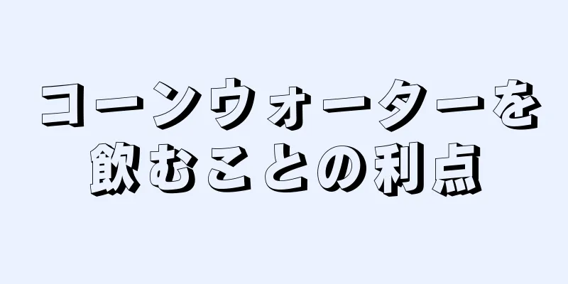 コーンウォーターを飲むことの利点