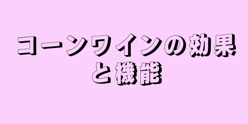 コーンワインの効果と機能