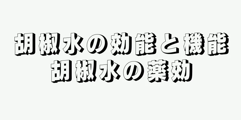 胡椒水の効能と機能胡椒水の薬効