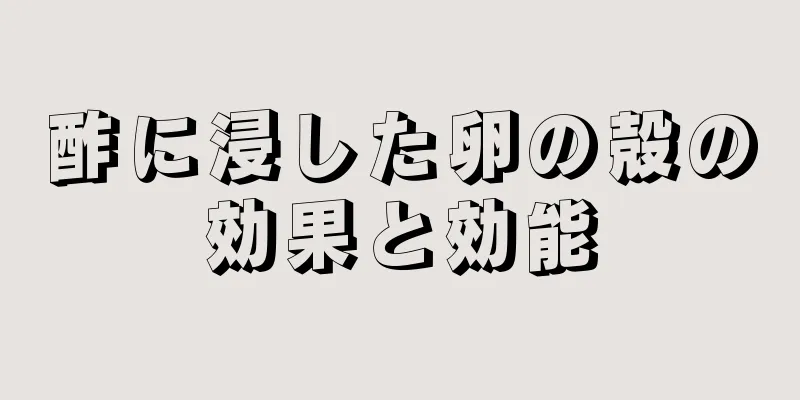 酢に浸した卵の殻の効果と効能