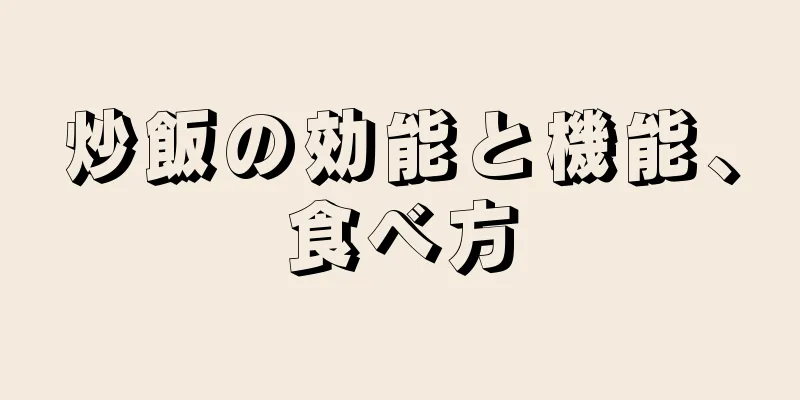 炒飯の効能と機能、食べ方