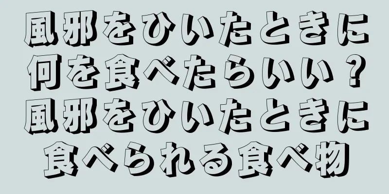 風邪をひいたときに何を食べたらいい？風邪をひいたときに食べられる食べ物