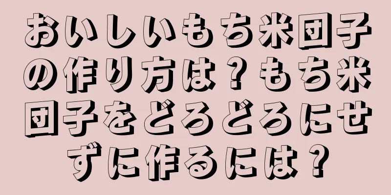 おいしいもち米団子の作り方は？もち米団子をどろどろにせずに作るには？