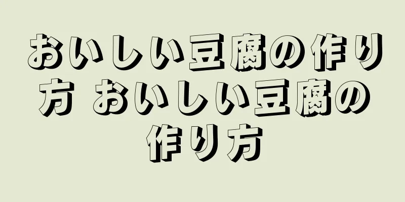 おいしい豆腐の作り方 おいしい豆腐の作り方