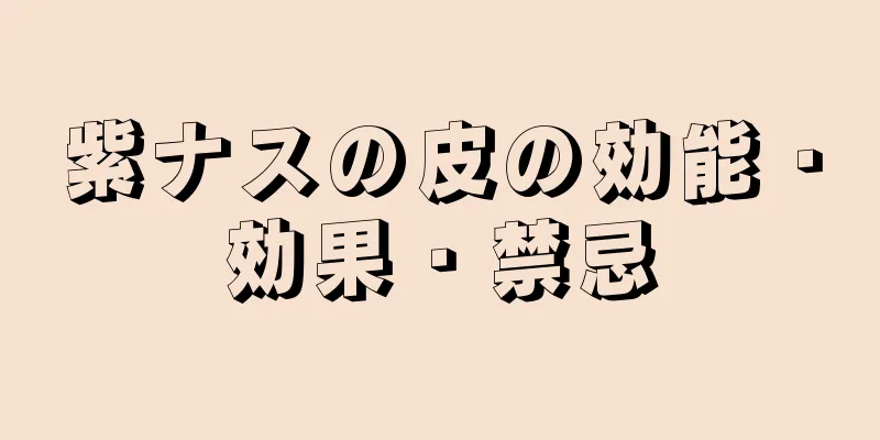 紫ナスの皮の効能・効果・禁忌