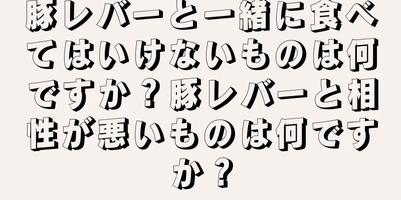 豚レバーと一緒に食べてはいけないものは何ですか？豚レバーと相性が悪いものは何ですか？