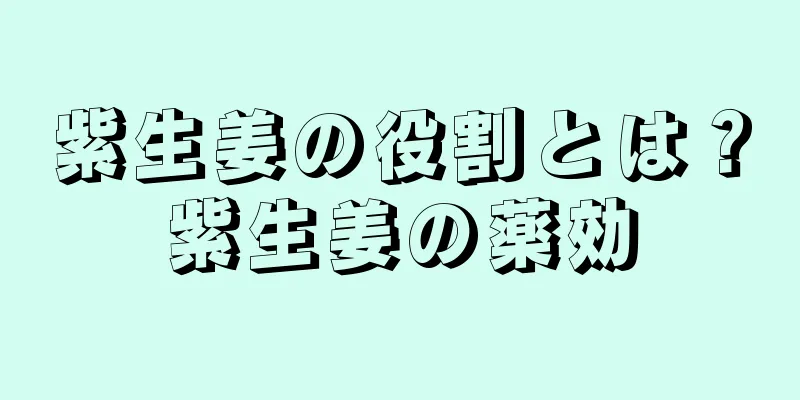 紫生姜の役割とは？紫生姜の薬効