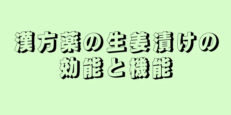 漢方薬の生姜漬けの効能と機能