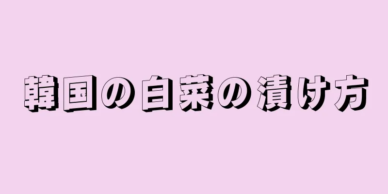韓国の白菜の漬け方