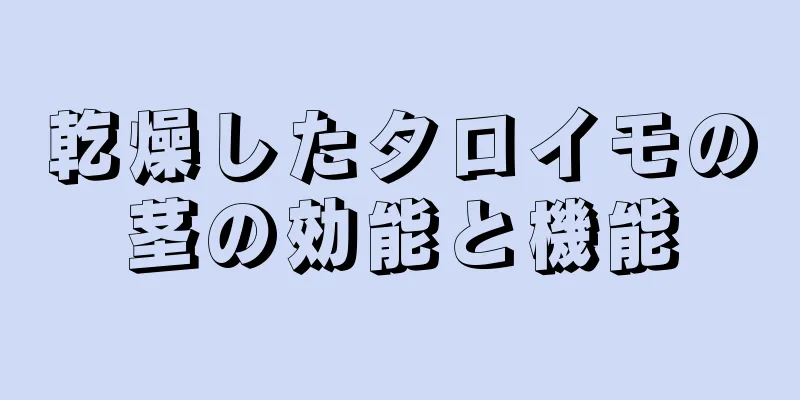 乾燥したタロイモの茎の効能と機能
