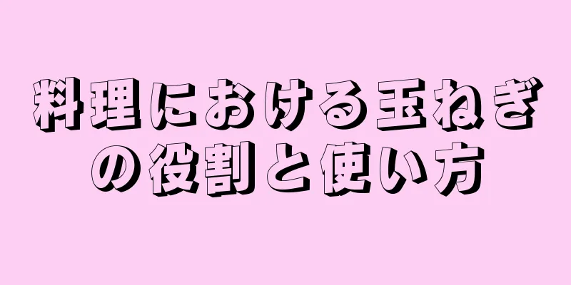 料理における玉ねぎの役割と使い方