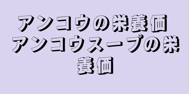 アンコウの栄養価 アンコウスープの栄養価