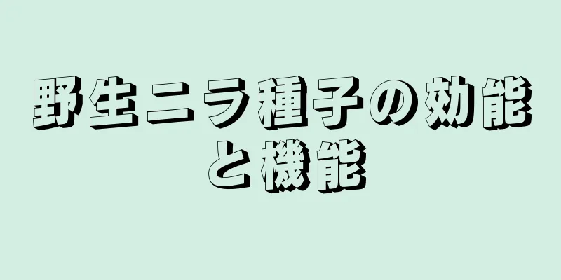 野生ニラ種子の効能と機能