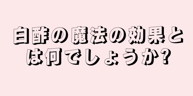 白酢の魔法の効果とは何でしょうか?