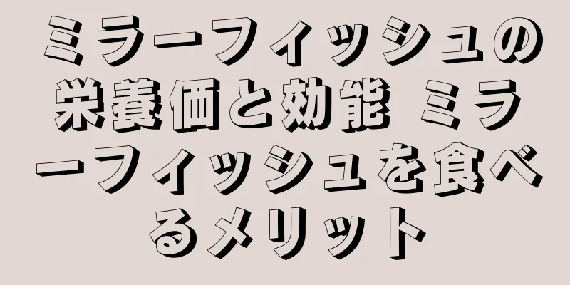 ミラーフィッシュの栄養価と効能 ミラーフィッシュを食べるメリット