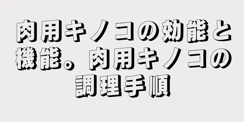 肉用キノコの効能と機能。肉用キノコの調理手順
