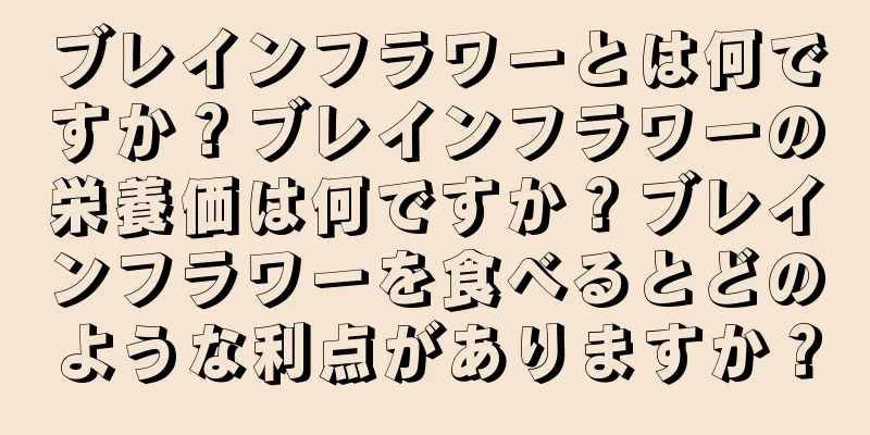 ブレインフラワーとは何ですか？ブレインフラワーの栄養価は何ですか？ブレインフラワーを食べるとどのような利点がありますか？