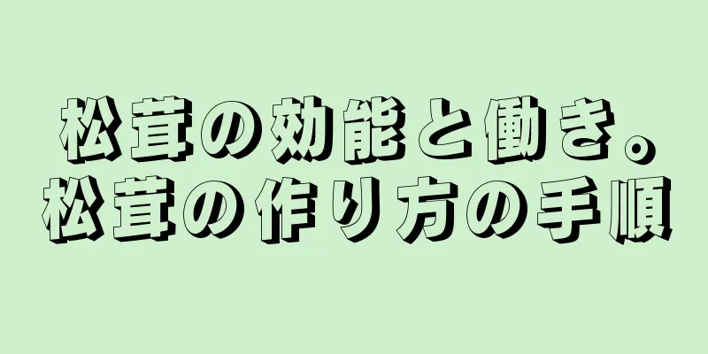 松茸の効能と働き。松茸の作り方の手順