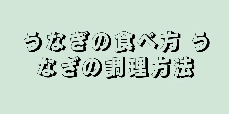 うなぎの食べ方 うなぎの調理方法