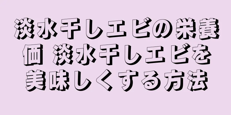 淡水干しエビの栄養価 淡水干しエビを美味しくする方法