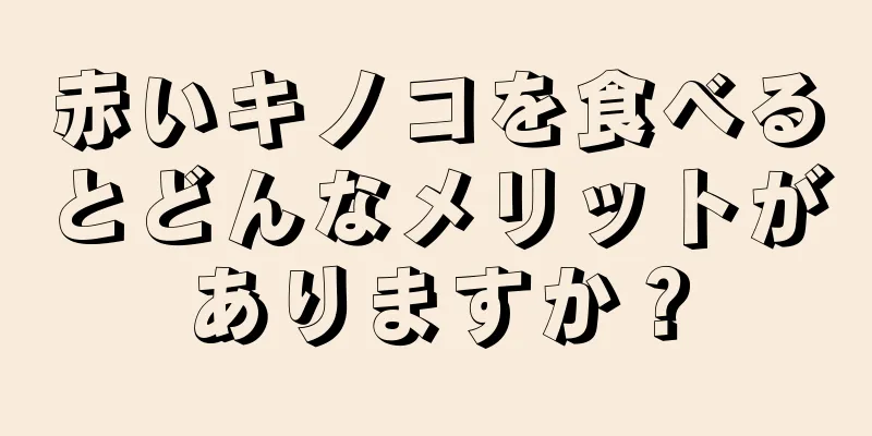 赤いキノコを食べるとどんなメリットがありますか？