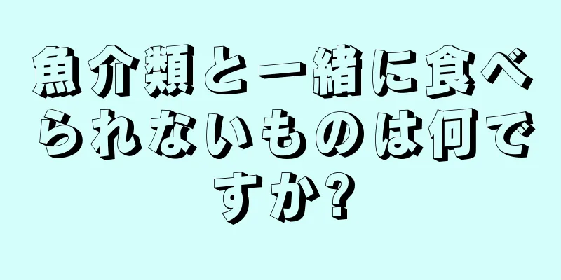 魚介類と一緒に食べられないものは何ですか?