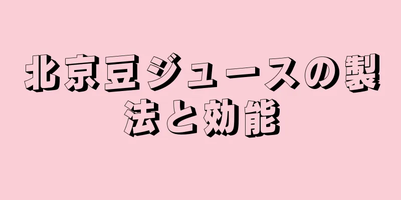 北京豆ジュースの製法と効能