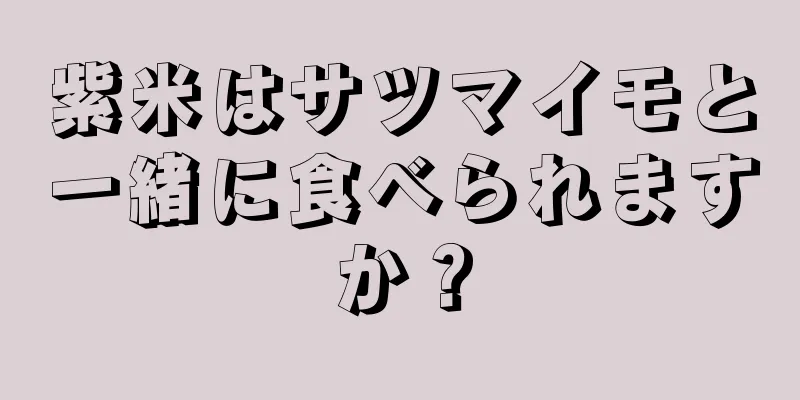 紫米はサツマイモと一緒に食べられますか？