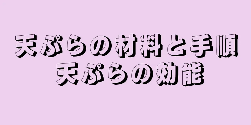 天ぷらの材料と手順 天ぷらの効能