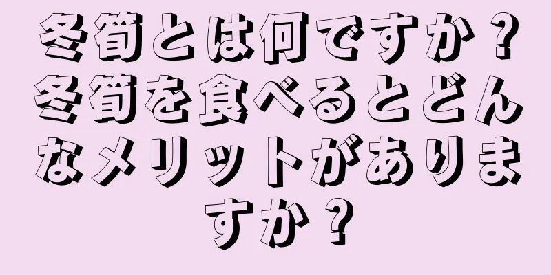 冬筍とは何ですか？冬筍を食べるとどんなメリットがありますか？