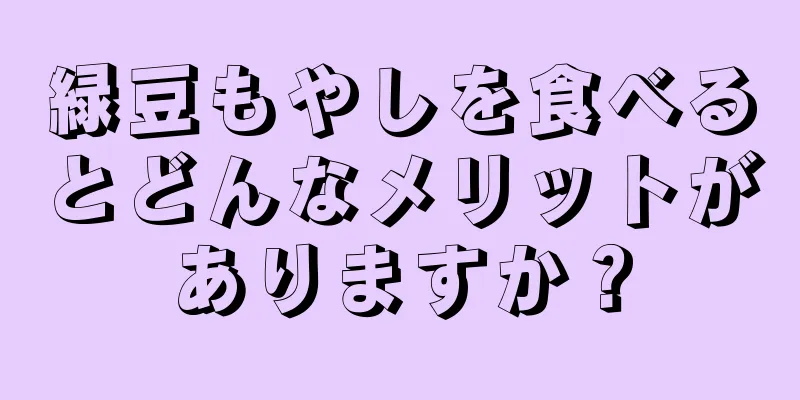 緑豆もやしを食べるとどんなメリットがありますか？