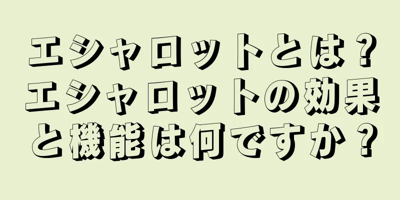 エシャロットとは？エシャロットの効果と機能は何ですか？